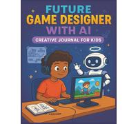 Future Game Designer with AI: Creative Journal for Kids: Imagine, sketch, and design your own video games while exploring how Artificial Intelligence shapes the future of gaming