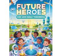 Future Heroes: Kids Who Build Tomorrow: 48 Inspiring Coloring Pages of Creative Kids, Robots, and Adventures for a Brighter Future!