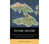 Future History: Global Fantasies in Seventeenth-Century American and British Writings