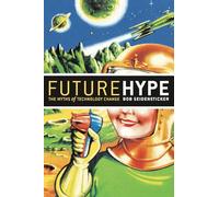 Future Hype: The Myths of Technology Change: The Myths of Technology Change (AGENCY/DISTRIBUTED)