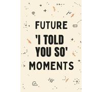 Future ‘I Told You So’ Moments: Funny Notebook for Recording Your Brilliant Ideas: A Humorous Journal for Writing Down All the Times You Were Right - ... School, or Home | 110 Pages | 6x9 Inches