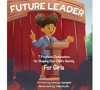 Future Leader: 7 Prophetic Declarations for Shaping Your Child's Identity (For Girls)