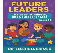 Future Leaders: Character, Kindness, and Courage for Kids (Grades 4-5): A Fun Workbook on Character Building, Bullying Prevention, and Leadership for 4th and 5th Grade Students