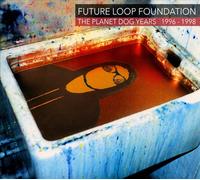 Future Loop Foundation : The Planet Dog Years 1996-1998 CD Box Set 3 discs