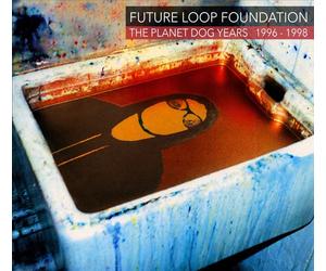 Future Loop Foundation : The Planet Dog Years 1996-1998 CD Box Set 3 discs