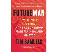Future Man: How to Evolve and Thrive in the Age of Trump, Mansplaining, and #Metoo