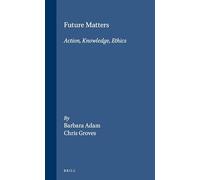 Future Matters: Action, Knowledge, Ethics (Supplements to the Study of Time): 3