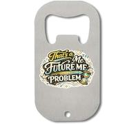 Future Me Problem Saying Design Stainless Steel Bottle Opener Silver