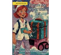 Future Me: What Will I Be?: A Kids' Career Guide to Inspire Young Minds