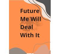 Future Me Will Deal With It: Funny Lined Notebook for Thoughts, Ideas, Daily Notes & Overthinking | Perfect Gift for Students, Teens & Adults