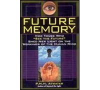 Future Memory: How Those Who "See the Future" Shed New Light on the Workings of the Human Mind