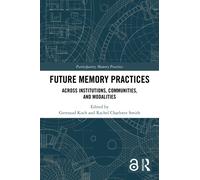 Future Memory Practices : Across Institutions, Communities, and Modalities