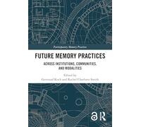 Future Memory Practices: Across Institutions, Communities, and Modalities (Participatory Memory Practices)