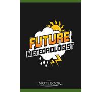 Future Meteorologist Meteorology Student Gift Notebook: Journaling and Writing Gift for Family, Friend And Yourself 6x9 120 Pages |Planner Notebook, Note Pad, Notes