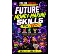 Future Money-Making Skills for Teens: AI, Digital Skills, Entrepreneurship, Side Hustles, Online Business & Future-Proof Income Opportunities for the ... Kid Poor Kid Quick Execution Guide Series