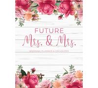 Future Mrs. & Mrs.: Two Brides are Better Than One Essential Wedding Planner & Organizer for Lesbian Couples - Checklists, Timelines, Expense Trackers, Seating Charts & More