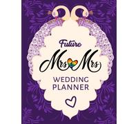 Future Mrs. & Mrs Wedding Planner: The Ultimate Countdown Wedding Planner For Lesbian Brides. Complete Journal For Your Most Beautiful Day
