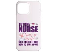 FUTURE NURSE I gave up my life to LEARN TO SAVE YOURS Meme Case for iPhone 16 Pro Max