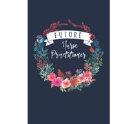 Future Nurse Practitioner: Nursing Practitioner in Training Journal Notebook (6 x 9) Blank Lined Notepad for NP Nurses (120 Pages) Graduation Gifts for Certified APRN Students