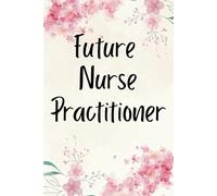 Future Nurse Practitioner | Nursing Practitioner in Training Journal Notebook (6 x 9) | Blank Lined Notepad for NP Students | Graduation Gifts for Certified APRN Students (120 Pages)