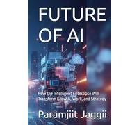 FUTURE OF AI: How the Intelligent Enterprise Will Transform Growth, Work, and Strategy