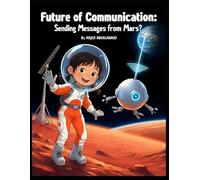 Future of Communication: Sending Messages from Mars?: Exploring Deep Space Signals, Satellites, and the Science of Talking Across Millions of ... for Young People - Stories and Activities)