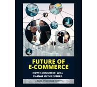 FUTURE OF E-COMMERCE: HOW E-COMMERCE WILL CHANGE IN THE FUTURE.
