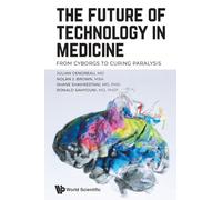 Future Of Technology In Medicine, The: From Cyborgs To Curing Paralysis