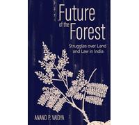 Future of the Forest: Struggles over Land and Law in India (Cornell Series on Land: New Perspectives on Territory, Development, and Environment)