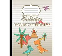 Future Paleontologist Composition Notebook: Wide Ruled Writer's Notebook for School / Student / Kindergarten+ (Aspirational Composition Books)