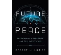 Future Peace : Technology, Aggression, and the Rush to War