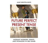 Future Perfect/Present Tense: Migrant Workers, Expats, and Sponsors in Abu Dhabi