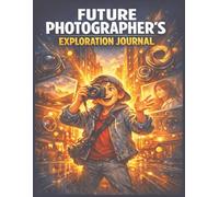 Future Photographer's Exploration Journal: Photography Book for Kids to Learn Camera Skills, Visual Storytelling, and Creative Thinking (Creative Careers for Kids)