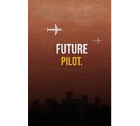 FUTURE PILOT - JOURNAL/NOTEBOOK/DIARY TO WRITE IN - 120 PAGES - 6" x 9" - MATTE FINISH COVER: ( AMAZING GIFT FOR ANYONE WHO WANTS TO BE A PILOT || ... THEY'LL ABSOLUTELY NEED IN THE COCKPIT ).