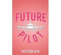 Future Pilot Notebook: Elegant Pink Cover | Lined Journal | Remind You To Follow Your Dream Job And Become A Pilot | Journal, Organizer, Diary, Composition Notebook