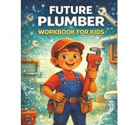 Future Plumber Workbook for Kids: A Hands-On Career Exploration Book for Children Who Love Building, Fixing & Creating (Creative Careers for Kids)