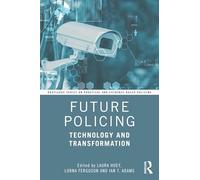 Future Policing: Technology and Transformation (Routledge Series on Practical and Evidence-Based Policing)