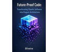 Future-Proof Code: Transforming Chaotic Software into Elegant Architecture: A Practical Guide to Refactoring, SOLID Principles, and Maintainability ... Developers: 2 (Code Quality & Craftsmanship)