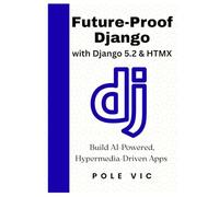Future-Proof Django: Build AI-Powered, Hypermedia-Driven Apps with Django 5.2 and HTMX