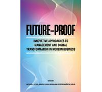 Future-Proof : Innovative Approaches to Management and Digital Transformation in Modern Business
