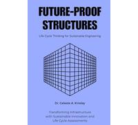 Future-Proof Structures: Life Cycle Thinking for Sustainable Engineering: Transforming Infrastructure with Sustainable Innovation and Life Cycle Assessments