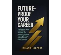 Future-Proof Your Career: The Essential Guide to Upskilling, Reskilling, and Building a Personal Learning Strategy to Stay Relevant and In-Demand. (The Strategic Mind Library)