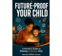 Future-Proof Your Child: A Parent’s Guide to Raising AI-Ready Kids