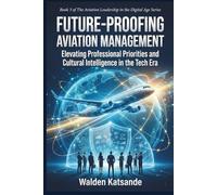 Future-Proofing Aviation Management: Strategies for Resilience, Sustainability, and Innovation in the Aerospace Sector (The Aviation Leadership in the Digital Age Series)