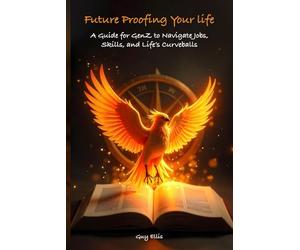 Future Proofing your Life: A Guide for GenZ to Navigate Jobs, Skills, and Life’s Curveballs