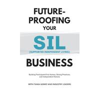 Future-Proofing your SIL (Supported Independent Living) Business: Building Participant-First Homes, Strong Practices, and Independent Futures (Future-Proofing Your Business)