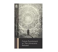 Future Punishment; or, the Universalist Refuted