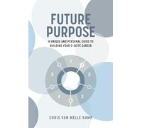 Future Purpose: A Unique and Personal Guide to Building Your C-Suite Career