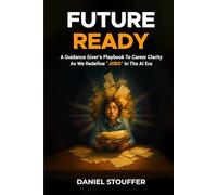 FUTURE READY: A Guidance Giver’s Playbook To Career Clarity As We Redefine “JOBS” In The AI Era (Future of Human - AI Hybrid Workplaces Book Series)