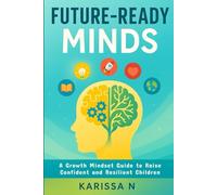 Future-Ready Minds: A Growth Mindset Guide to Raise Confident and Resilient Children